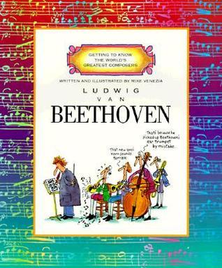 Getting to Know the World's Greatest Composers Ludwig Van Beethoven by Mike Venezia