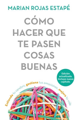 Cómo hacer que te pasen cosas buena: Entiende tu cerebro, gestiona tus emociones, mejora tu vida por Marian Rojas Estapé