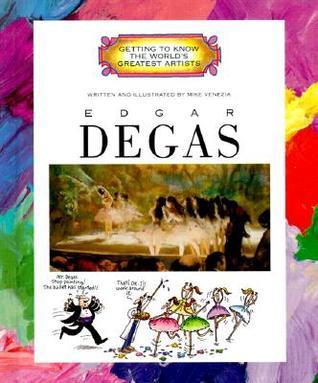Getting to Know the World's Greatest Artists Edgar Degas  by Mike Venezia