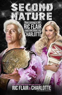 Second Nature: The Legacy of Ric Flair and the Rise of Charlotte  by Ric Flair ,  Charlotte Flair ,  Brian Shields