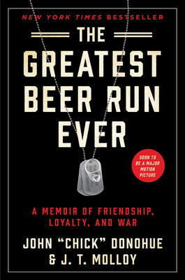 The Greatest Beer Run Ever: A Memoir of Friendship, Loyalty, and War  by John "Chick" Donohue & J.T. Molloy