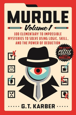 Murdle: Volume 1, 100 Elementary to Impossible Mysteries to Solve Using Logic, Skill, and the Power of Deduction by G.T. Karber