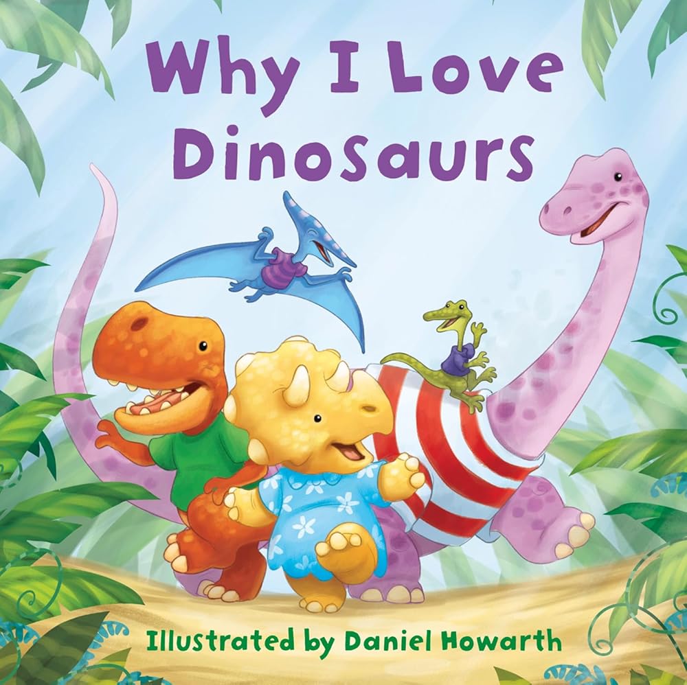 Why I Love Dinosaurs: A fun new illustrated children’s picture book about dinosaurs – perfect for babies and toddlers! cover image