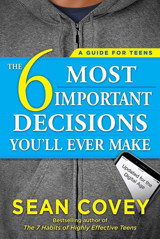 The 6 Most Important Decisions You'll Ever Make: A Guide for Teens: Updated for the Digital Age cover image