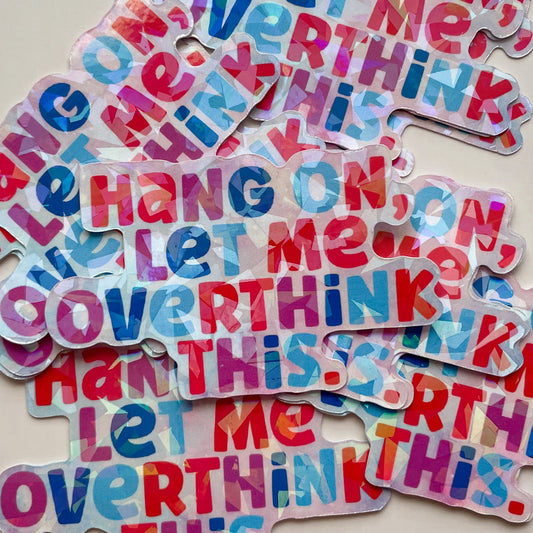 Hang On Let Me Over Think This- Holographic Sticker