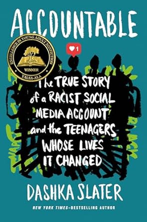 Accountable: the True Story of a Racist Social Media Account and the Teenagers Whole Lives it Changed by Dashka Slater